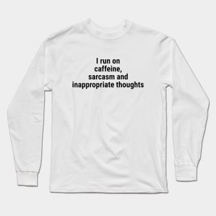 I run on caffeine, sarcasm inappropriate thoughts Black Long Sleeve T-Shirt